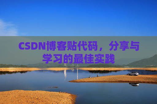 CSDN博客贴代码,分享与学习的最佳实践 CSDN博客贴代码,分享与学习的最佳实践
